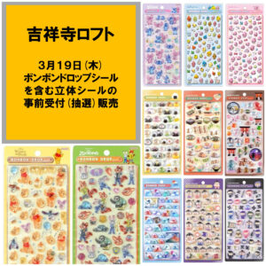 【吉祥寺ロフト】ボンボンドロップシール含む「立体シール販売特設会場」3月19日(木)入場整理券！抽選エントリースタート！